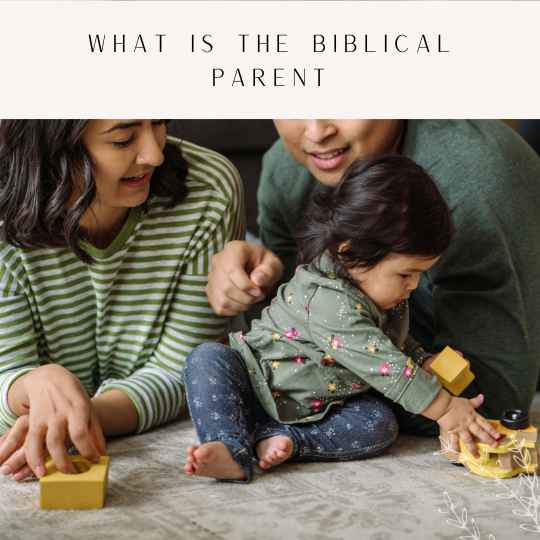 The Biblical Christian Parents: Raising Children In The Ways Of The Lord